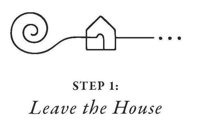 Step 1: Leave the House