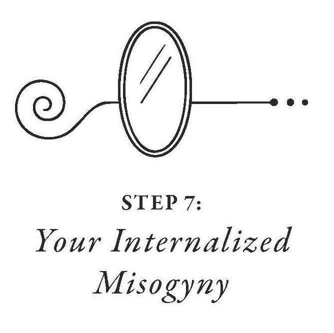 Step 7: Your Internalized Misogyny